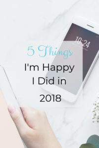 Read more about the article 5 Things I’m Happy I Did in 2018