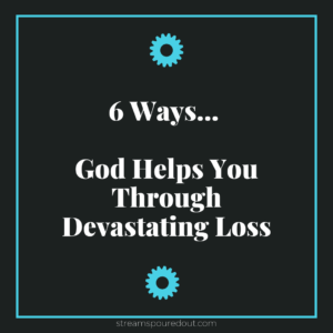 6 Ways God Helps You Through Devastating Loss