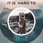 5 Reasons It Is Hard to Wait On God