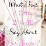 What Does 2 Cor. 2:14-16 Say About Our Aroma?