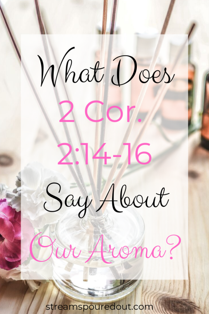 What Does 2 Cor. 21416 Say About Our Aroma? Streams Poured Out
