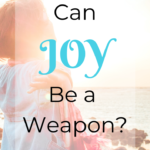 Can Joy Be a Weapon? How to Use Joy to Fight