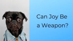 Can Joy be a Weapon